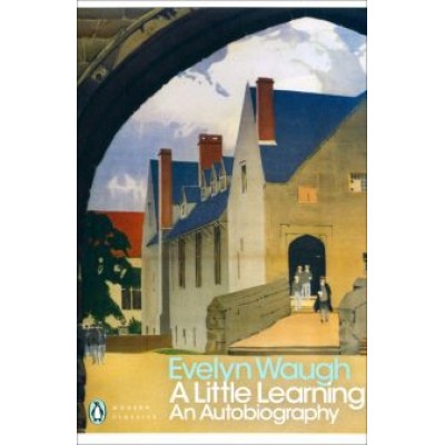 Evelyn Waugh: A Little Learning. An Autobiography Evelyn Waugh: A Little Learning. An Autobiography
