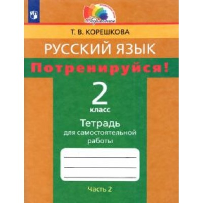 Татьяна Корешкова: Русский язык. 2 класс. Потренируйся! Тетрадь для самостоятельной работы. В 2-х частях. Часть 2. ФГОС Татьяна Корешкова: Русский язык. 2 класс. Потренируйся! Тетрадь для самостоятельной работы. В 2-х частях. Часть 2. ФГОС
