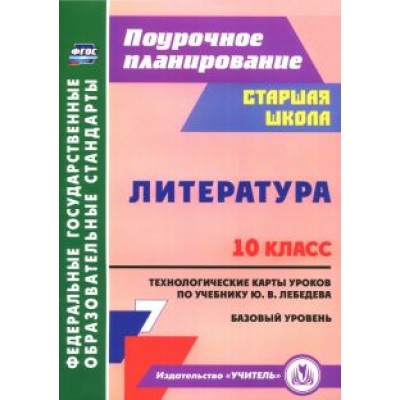 Людмила Бахтиярова: Литература. 10 класс. Технологические карты уроков по учебнику Ю.В. Лебедева. Базовый уровень. ФГОС Людмила Бахтиярова: Литература. 10 класс. Технологические карты уроков по учебнику Ю.В. Лебедева. Базовый уровень. ФГОС