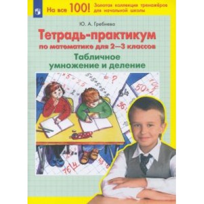 юлия гребнева: математика. 2-3 классы. тетрадь-практикум. табличное умножение и деление. фгос юлия гребнева: математика. 2-3 классы. тетрадь-практикум. табличное умножение и деление. фгос