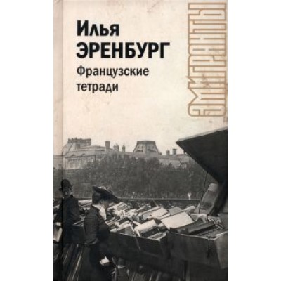 Илья Эренбург: Французские тетради Илья Эренбург: Французские тетради