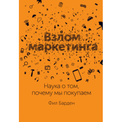Фил Барден: Взлом маркетинга. Наука о том, почему мы покупаем Фил Барден: Взлом маркетинга. Наука о том, почему мы покупаем