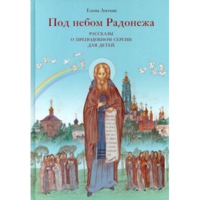 Елена Литвяк: Под небом Радонежа. Рассказы о Преподобном Сергии для детей Елена Литвяк: Под небом Радонежа. Рассказы о Преподобном Сергии для детей