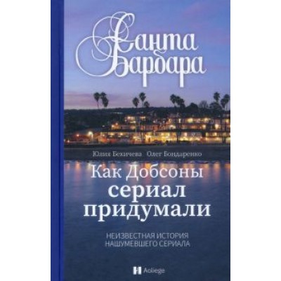 Бекичева, Бондаренко: Санта-Барбара. Как Добсоны сериал придумали Бекичева, Бондаренко: Санта-Барбара. Как Добсоны сериал придумали