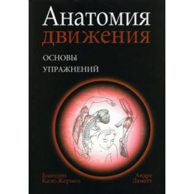 Бландин Кале-Жермен: Анатомия движения. Основы упражнений Бландин Кале-Жермен: Анатомия движения. Основы упражнений