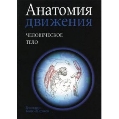 Бландин Кале-Жермен: Анатомия движения. Человеческое тело Бландин Кале-Жермен: Анатомия движения. Человеческое тело