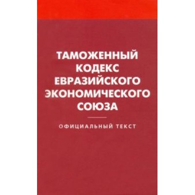 Таможенный кодекс Евразийского экономического союза Таможенный кодекс Евразийского экономического союза