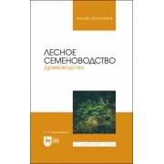 Анатолий Максименко: Лесное семеноводство. Древоводство. Учебник