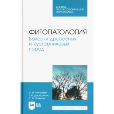 Минкевич, Ковязин, Дорофеева: Фитопатология. Болезни древесных и кустарниковых пород. Учебное пособие для СПО Минкевич, Ковязин, Дорофеева: Фитопатология. Болезни древесных и кустарниковых пород. Учебное пособие для СПО