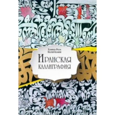 Хамид-Реза Келичхани: Иранская каллиграфия. Знакомство с традицией Хамид-Реза Келичхани: Иранская каллиграфия. Знакомство с традицией
