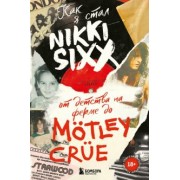 Никки Сикс: Как я стал Nikki Sixx. От детства на ферме до Motley Crue