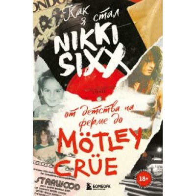 Никки Сикс: Как я стал Nikki Sixx. От детства на ферме до Motley Crue Никки Сикс: Как я стал Nikki Sixx. От детства на ферме до Motley Crue