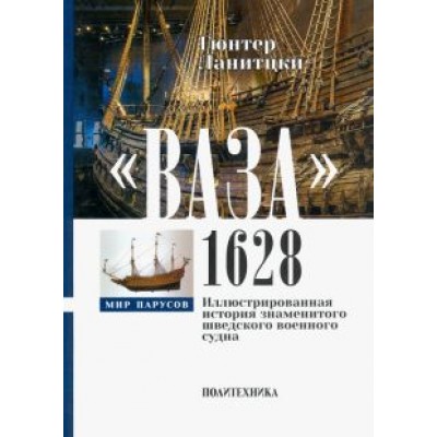 Гюнтер Ланитцки: Ваза, 1628. Иллюстрированная история знаменитого шведского военного судна Гюнтер Ланитцки: Ваза, 1628. Иллюстрированная история знаменитого шведского военного судна