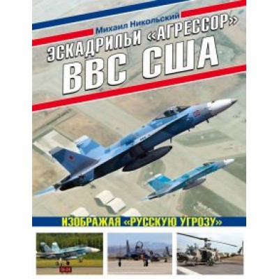 Михаил Никольский: Эскадрильи «Агрессор» ВВС США. Изображая «Русскую угрозу» Михаил Никольский: Эскадрильи «Агрессор» ВВС США. Изображая «Русскую угрозу»