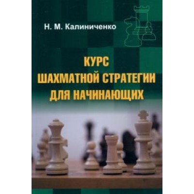 Николай Калиниченко: Курс шахматной стратегии для начинающих Николай Калиниченко: Курс шахматной стратегии для начинающих
