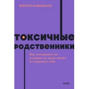 Шерри Кэмпбелл: Токсичные родственники. Как остановить их влияние на вашу жизнь и сохранить себя