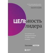 Евгений Котов: Цельность лидера. Как добиваться сверхрезультатов от себя и своей команды