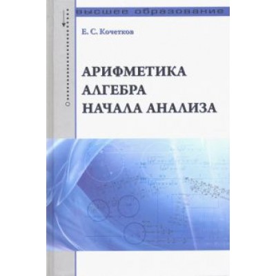 Евгений Кочетков: Арифметика, алгебра, начала анализа. Учебное пособие Евгений Кочетков: Арифметика, алгебра, начала анализа. Учебное пособие