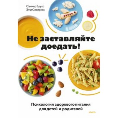 Брукс, Северсон: Не заставляйте доедать! Психология здорового питания для детей и родителей Брукс, Северсон: Не заставляйте доедать! Психология здорового питания для детей и родителей