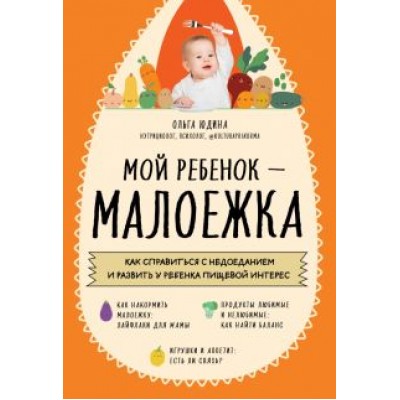Ольга Юдина: Мой ребенок - малоежка. Как справиться с недоеданием и развить у ребенка пищевой интерес Ольга Юдина: Мой ребенок - малоежка. Как справиться с недоеданием и развить у ребенка пищевой интерес