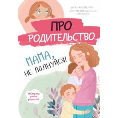 С. Галимзянова: Про родительство. Мама, не волнуйся! С. Галимзянова: Про родительство. Мама, не волнуйся!