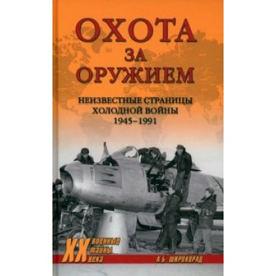 Александр Широкорад: Охота за оружием. Неизвестные страницы Холодной войны 1945 - 1991 Александр Широкорад: Охота за оружием. Неизвестные страницы Холодной войны 1945 - 1991