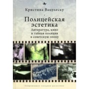 Кристина Вацулеску: Полицейская эстетика. Литература, кино и тайная полиция в советскую эпоху