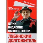 Олег Хлобустов: Лубянский долгожитель. Юрий Андропов на фоне эпохи