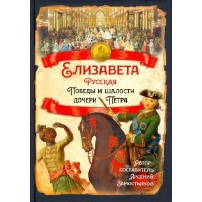 Арсений Замостьянов: Елизавета Русская. Победы и шалости дочери Петра Арсений Замостьянов: Елизавета Русская. Победы и шалости дочери Петра