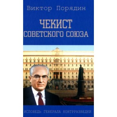 Виктор Порядин: Чекист Советского Союза. Исповедь генерала контрразведки Виктор Порядин: Чекист Советского Союза. Исповедь генерала контрразведки