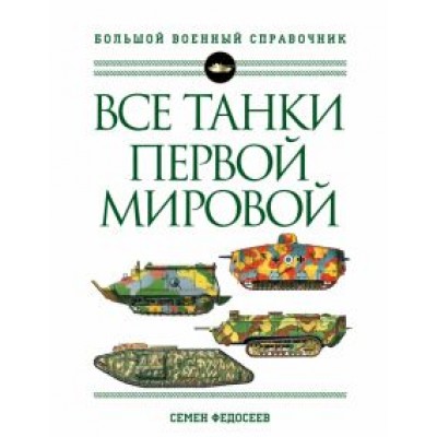 Семен Федосеев: Все танки Первой Мировой войны. Самая полная энциклопедия Семен Федосеев: Все танки Первой Мировой войны. Самая полная энциклопедия