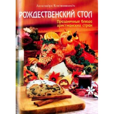 Александра Константиниди: Рождественский стол. Праздничные блюда христианских стран Александра Константиниди: Рождественский стол. Праздничные блюда христианских стран