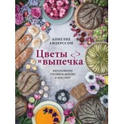 Аннелие Андерссон: Цветы и выпечка. Вдохновение готовить вкусно и красиво!