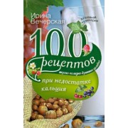 Ирина Вечерская: 100 рецептов при недостатке кальция. Вкусно, полезно, душевно, целебно
