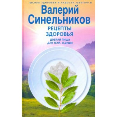 Валерий Синельников: Рецепты здоровья. Добрая пища для тела и души Валерий Синельников: Рецепты здоровья. Добрая пища для тела и души