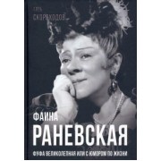 Глеб Скороходов: Фаина Раневская. Фуфа Великолепная, или с юмором по жизни
