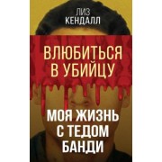 Лиз Кендалл: Влюбиться в убийцу. Моя жизнь с Тедом Банди