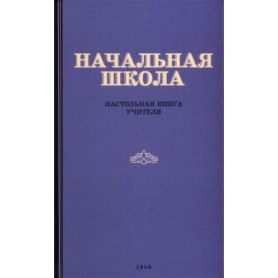 Начальная школа. Настольная книга учителя. 1950 год Начальная школа. Настольная книга учителя. 1950 год