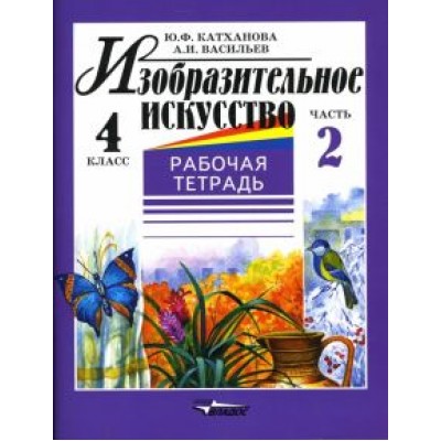 Катханова, Васильев: Изобразительное искусство. 4 класс. Рабочая тетрадь. В 2-х частях. Часть 2 Катханова, Васильев: Изобразительное искусство. 4 класс. Рабочая тетрадь. В 2-х частях. Часть 2