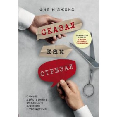 Фил Джонс: Сказал как отрезал. Самые действенные фразы для влияния и убеждения Фил Джонс: Сказал как отрезал. Самые действенные фразы для влияния и убеждения