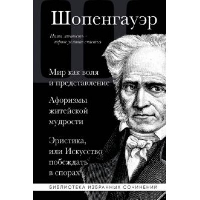 Артур Шопенгауэр: Артур Шопенгауэр. Мир как воля и представление. Афоризмы житейской мудрости. Эристика Артур Шопенгауэр: Артур Шопенгауэр. Мир как воля и представление. Афоризмы житейской мудрости. Эристика