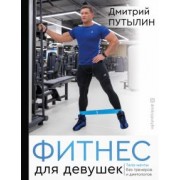 Дмитрий Путылин: Фитнес для девушек. Тело мечты без тренеров и диет