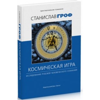 Станислав Гроф: Космическая игра. Исследование рубежей человеческого сознания Станислав Гроф: Космическая игра. Исследование рубежей человеческого сознания