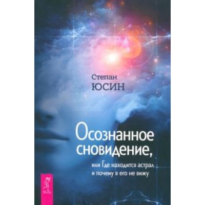 Степан Юсин: Осознанное сновидение, или Где находится астрал и почему я его не вижу Степан Юсин: Осознанное сновидение, или Где находится астрал и почему я его не вижу
