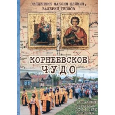 Священник, Теплов: Корнеевское чудо. К 100 летию обретения икон в селе Корнеевка Священник, Теплов: Корнеевское чудо. К 100 летию обретения икон в селе Корнеевка