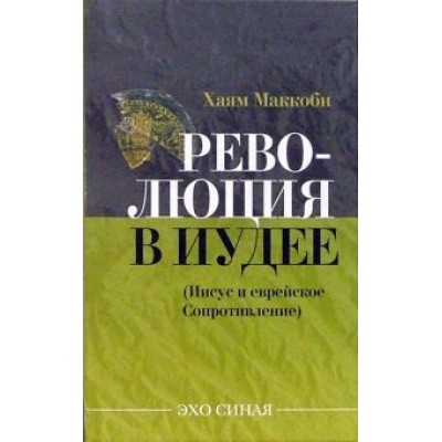 Хаям Маккоби: Революция в Иудее. Иисус и еврейское Сопротивление Хаям Маккоби: Революция в Иудее. Иисус и еврейское Сопротивление
