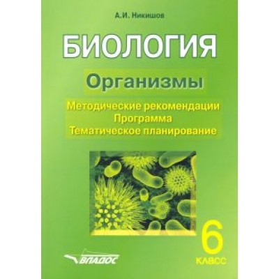 Александр Никишов: Биология. 6 класс. Организмы. Методические рекомендации. Программа. Тематическое планирование Александр Никишов: Биология. 6 класс. Организмы. Методические рекомендации. Программа. Тематическое планирование