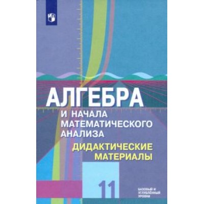 Шабунин, Ткачева, Федорова: Алгебра и начала математического анализа. 11 класс. Дидактические материалы. Базовый и углубл.уровни Шабунин, Ткачева, Федорова: Алгебра и начала математического анализа. 11 класс. Дидактические материалы. Базовый и углубл.уровни