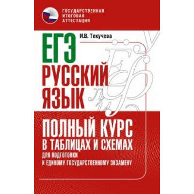 Ирина Текучева: ЕГЭ Русский язык. Полный курс в таблицах и схемах для подготовки к ЕГЭ Ирина Текучева: ЕГЭ Русский язык. Полный курс в таблицах и схемах для подготовки к ЕГЭ