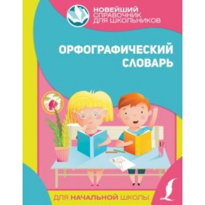Орфографический словарь для начальной школы Орфографический словарь для начальной школы